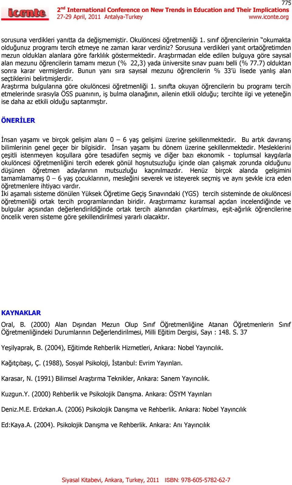 AraĢtırmadan elde edilen bulguya göre sayısal alan mezunu öğrencilerin tamamı mezun (% 22,3) yada üniversite sınav puanı belli (% 77.7) olduktan sonra karar vermiģlerdir.