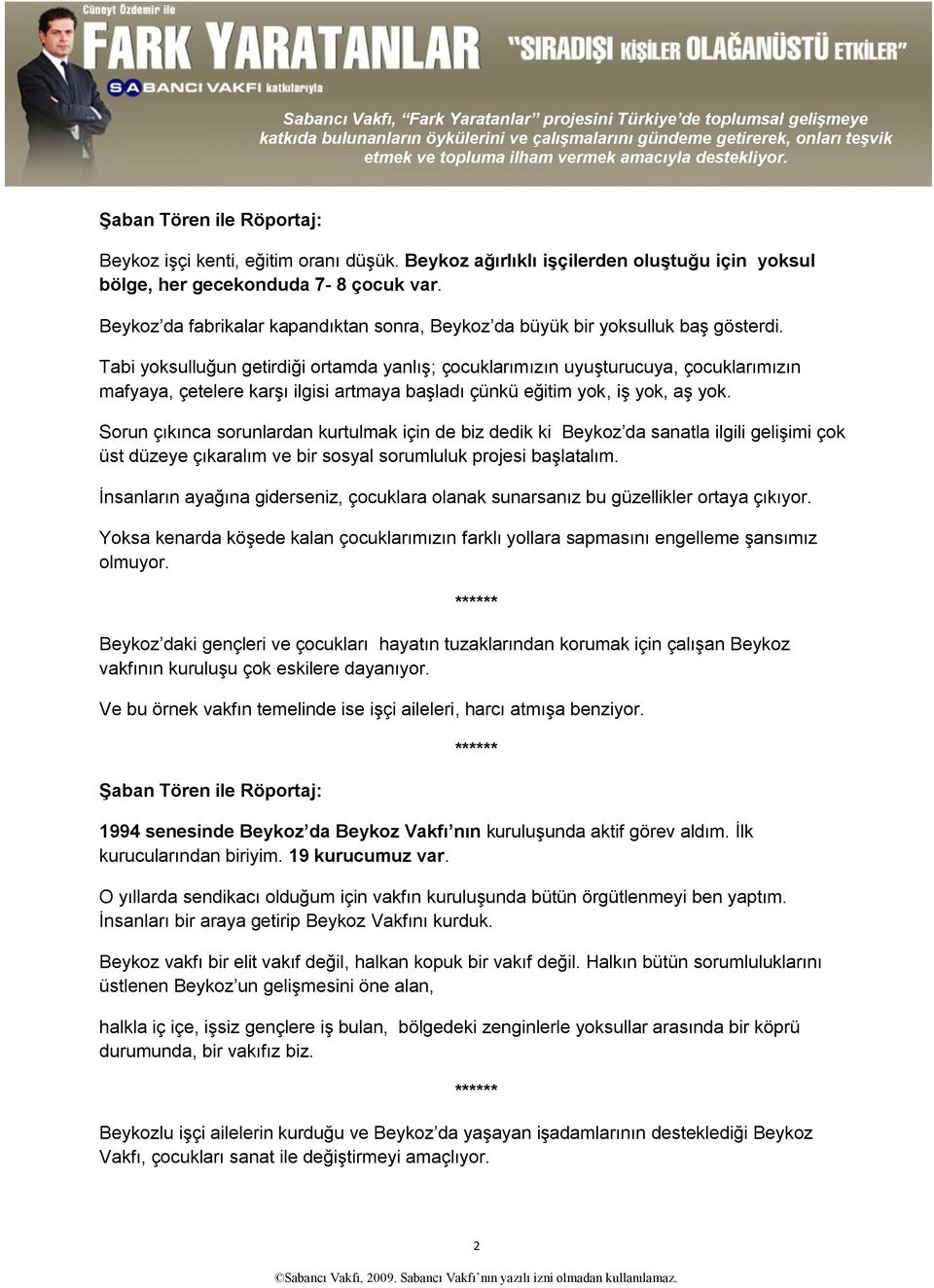 Tabi yoksulluğun getirdiği ortamda yanlış; çocuklarımızın uyuşturucuya, çocuklarımızın mafyaya, çetelere karşı ilgisi artmaya başladı çünkü eğitim yok, iş yok, aş yok.