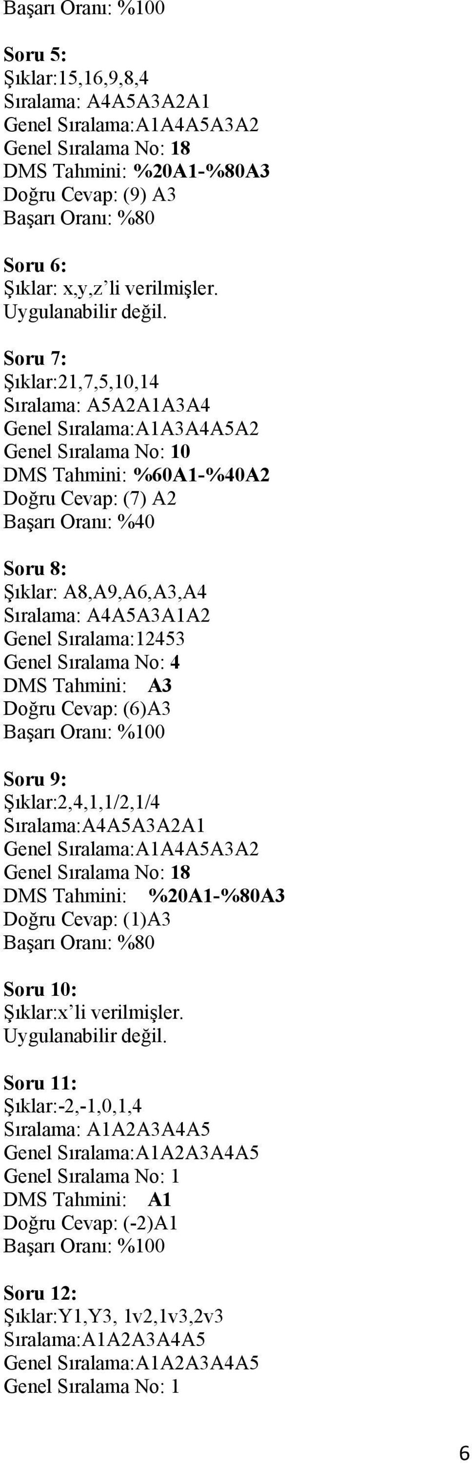 Sıralama: A4A5A3A1A2 Genel Sıralama:12453 Genel Sıralama No: 4 DMS Tahmini: A3 Doğru Cevap: (6)A3 Soru 9: Şıklar:2,4,1,1/2,1/4 Sıralama:A4A5A3A2A1 Genel Sıralama:A1A4A5A3A2 Genel Sıralama No: 18 DMS