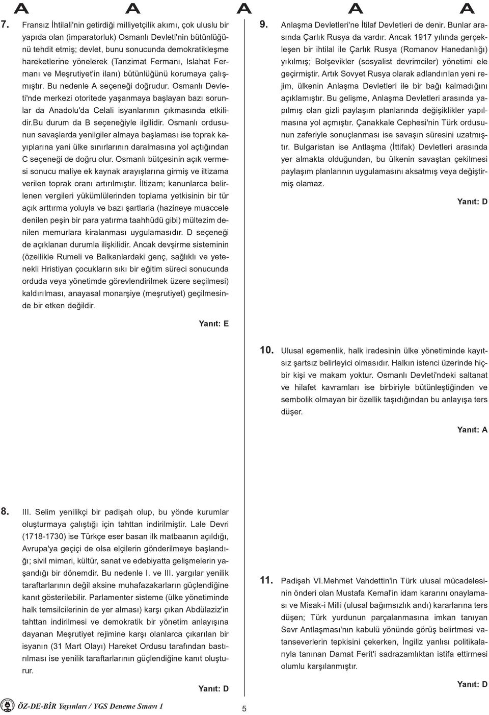 Osmanlý Devleti'nde merkezi otoritede yaþanmaya baþlayan bazý sorunlar da Anadolu'da Celali isyanlarýnýn çýkmasýnda etkilidir.bu durum da B seçeneðiyle ilgilidir.