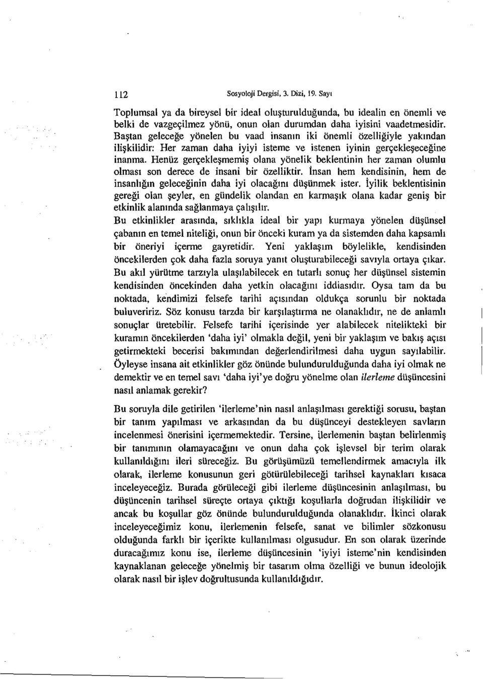 HenUz gervekle~memi~ olana yonelik beklentinin her zaman olumlu olmasl son derece de insani bir ozelliktir. insan hem kendisinin, hem de insanhgm geleceginin daha iyi olacaglm du~unmek ister.