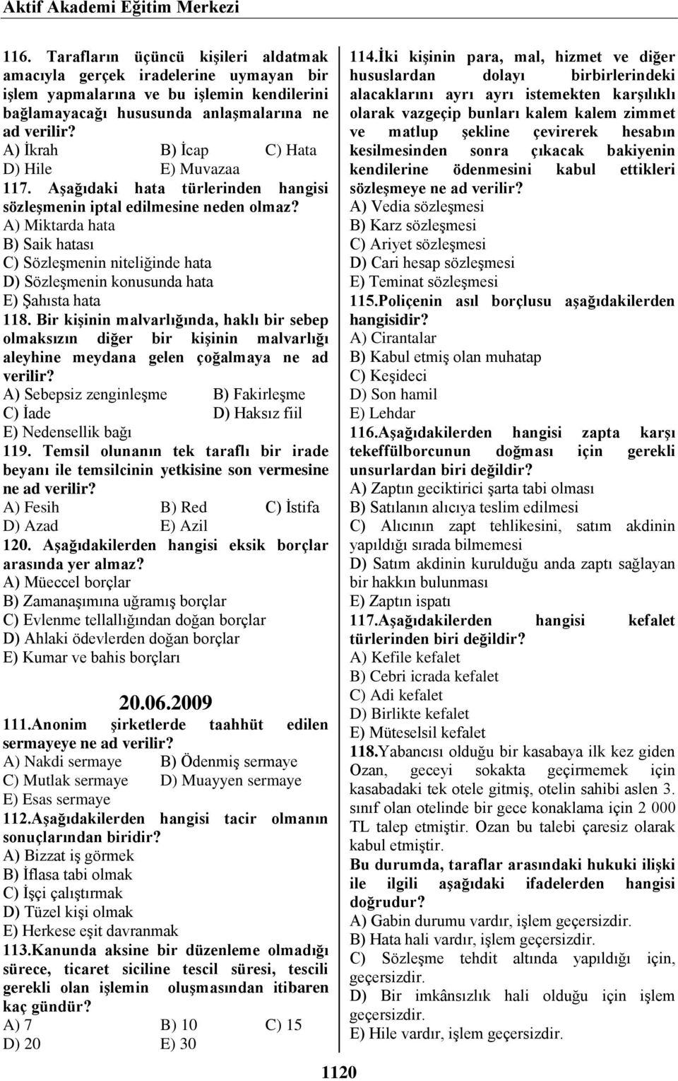 A) İkrah B) İcap C) Hata D) Hile E) Muvazaa 117. Aşağıdaki hata türlerinden hangisi sözleşmenin iptal edilmesine neden olmaz?