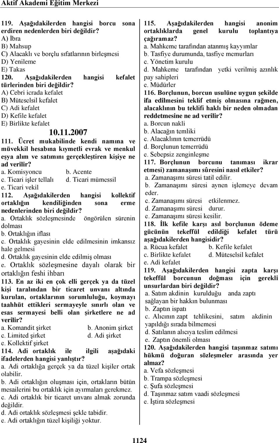 Ücret mukabilinde kendi namına ve müvekkil hesabına kıymetli evrak ve menkul eşya alım ve satımını gerçekleştiren kişiye ne ad verilir? a. Komisyoncu b. Acente c. Ticari işler tellalı d.