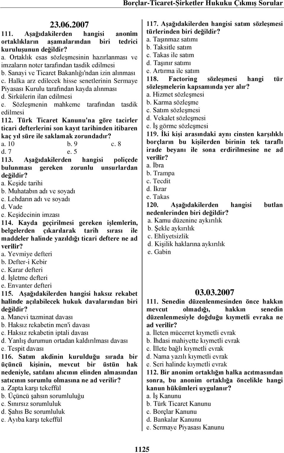 Sözleşmenin mahkeme tarafından tasdik edilmesi 112. Türk Ticaret Kanunu'na göre tacirler ticari defterlerini son kayıt tarihinden itibaren kaç yıl süre ile saklamak zorundadır? a. 10 b. 9 c. 8 d. 7 e.