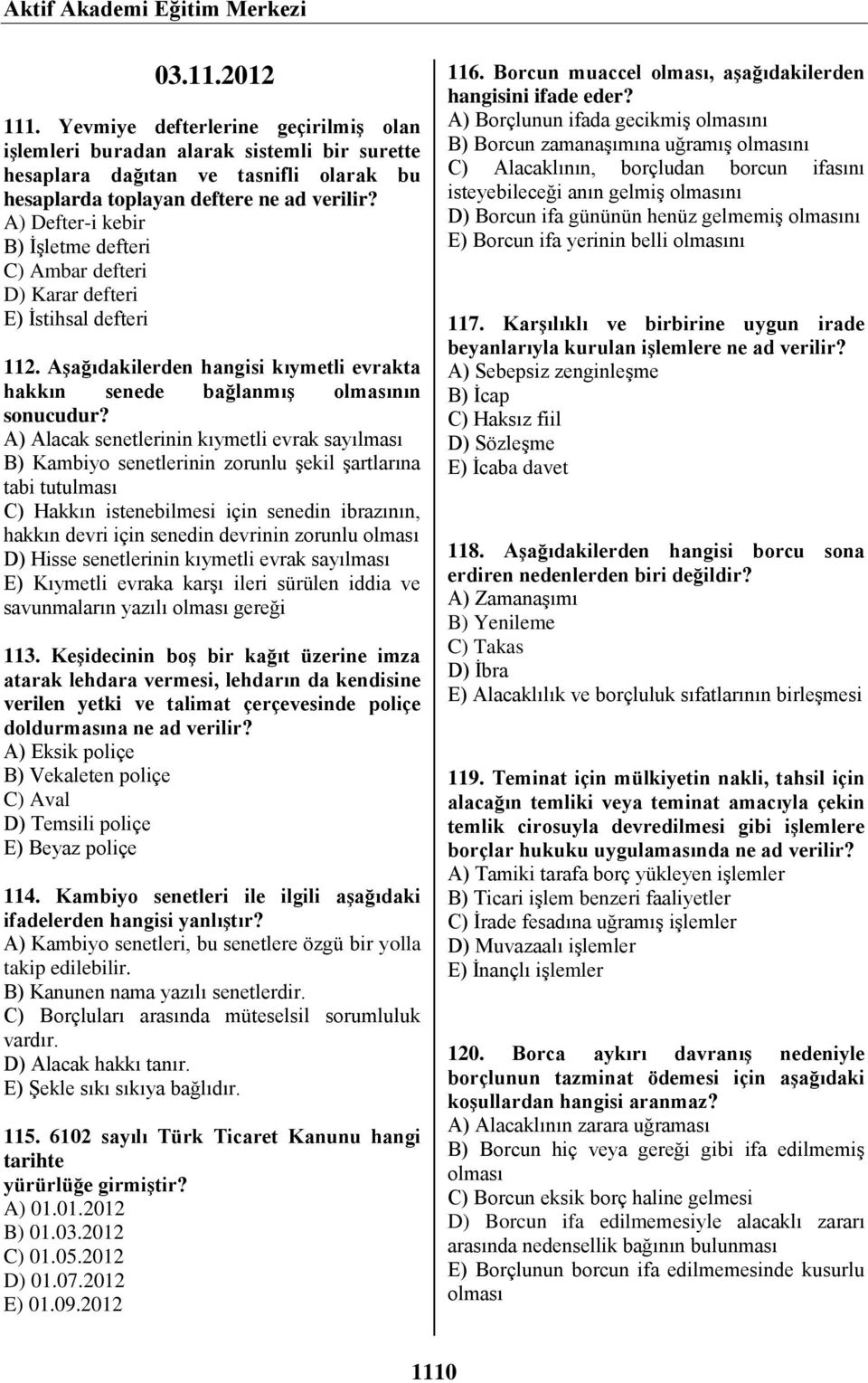 A) Defter-i kebir B) İşletme defteri C) Ambar defteri D) Karar defteri E) İstihsal defteri 112. Aşağıdakilerden hangisi kıymetli evrakta hakkın senede bağlanmış olmasının sonucudur?