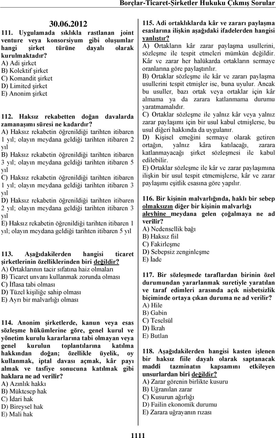 A) Haksız rekabetin öğrenildiği tarihten itibaren 1 yıl; olayın meydana geldiği tarihten itibaren 2 yıl B) Haksız rekabetin öğrenildiği tarihten itibaren 3 yıl; olayın meydana geldiği tarihten