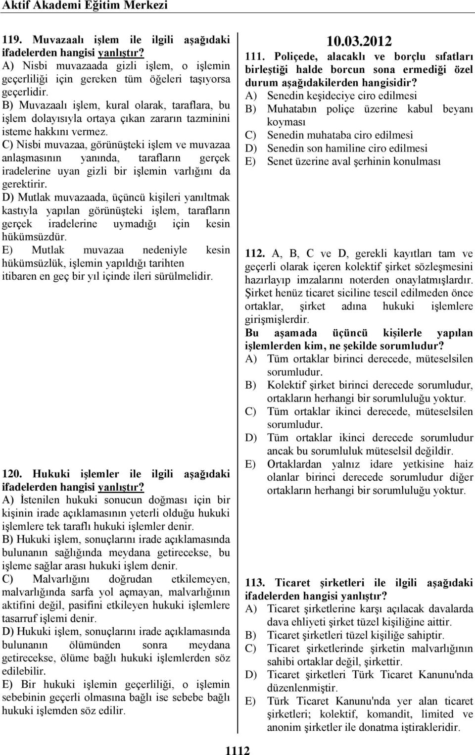 B) Muvazaalı işlem, kural olarak, taraflara, bu işlem dolayısıyla ortaya çıkan zararın tazminini isteme hakkını vermez.