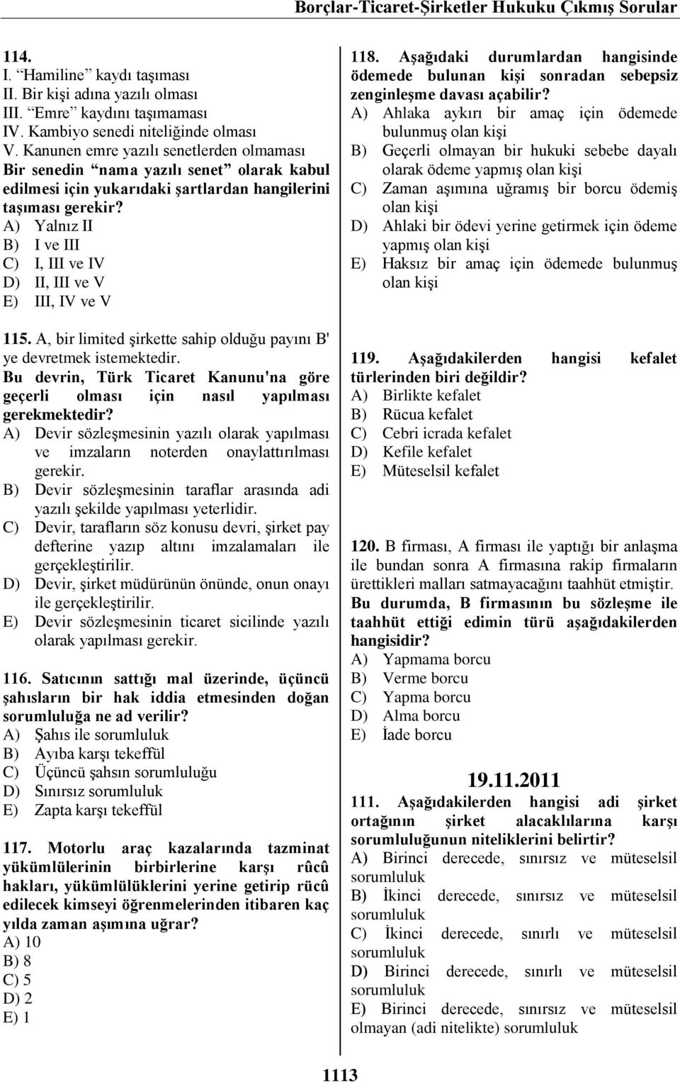 A) Yalnız II B) I ve III C) I, III ve IV D) II, III ve V E) III, IV ve V 115. A, bir limited şirkette sahip olduğu payını B' ye devretmek istemektedir.