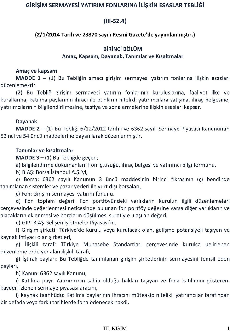 (2) Bu Tebliğ girişim sermayesi yatırım fonlarının kuruluşlarına, faaliyet ilke ve kurallarına, katılma paylarının ihracı ile bunların nitelikli yatırımcılara satışına, ihraç belgesine,