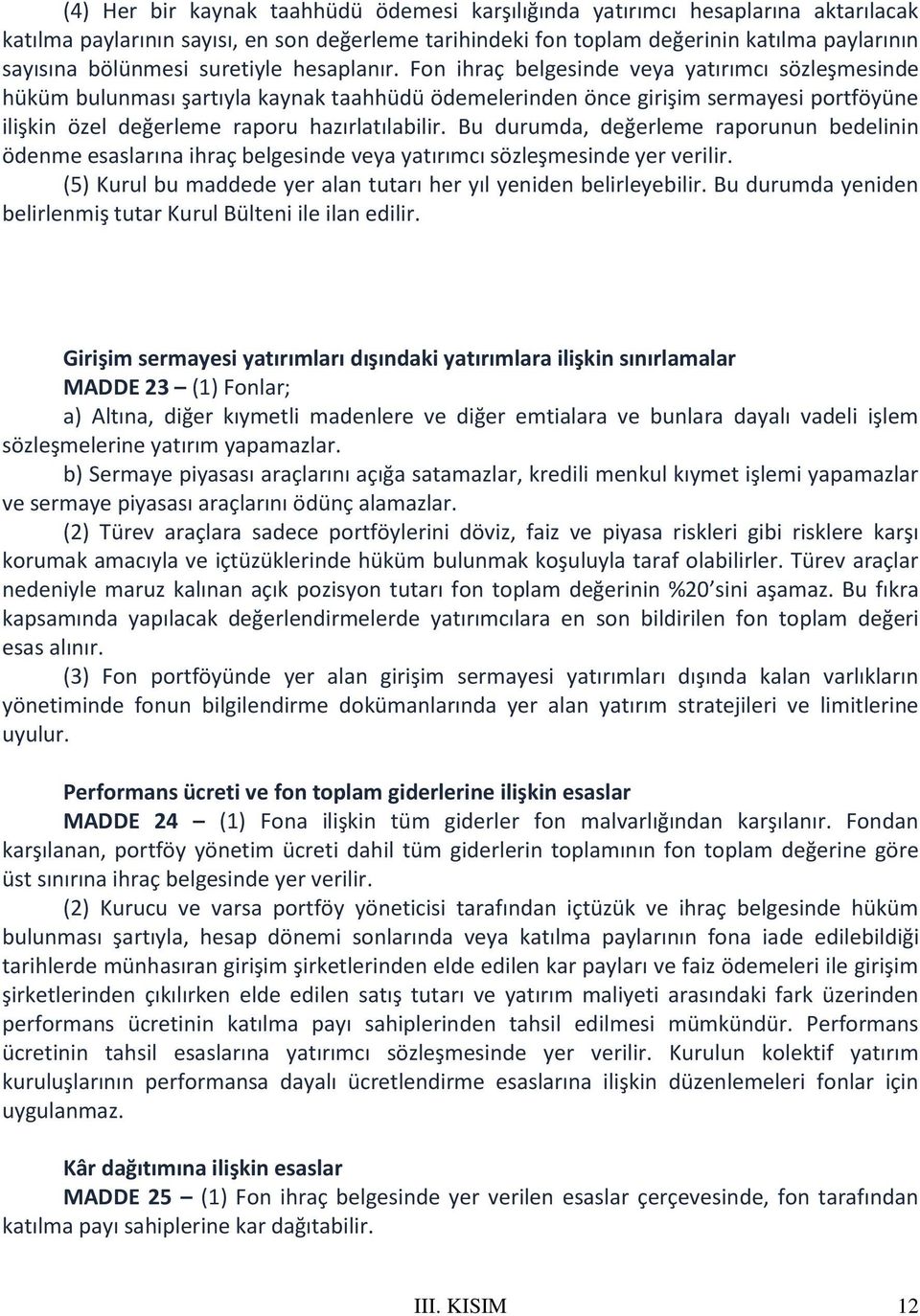 Fon ihraç belgesinde veya yatırımcı sözleşmesinde hüküm bulunması şartıyla kaynak taahhüdü ödemelerinden önce girişim sermayesi portföyüne ilişkin özel değerleme raporu hazırlatılabilir.