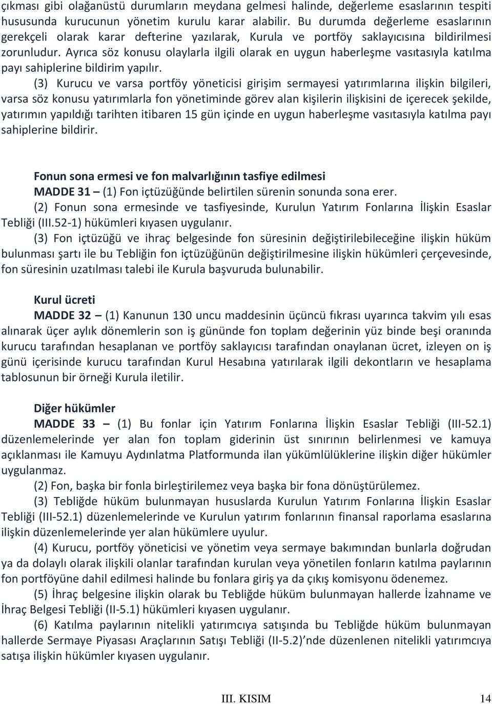 Ayrıca söz konusu olaylarla ilgili olarak en uygun haberleşme vasıtasıyla katılma payı sahiplerine bildirim yapılır.