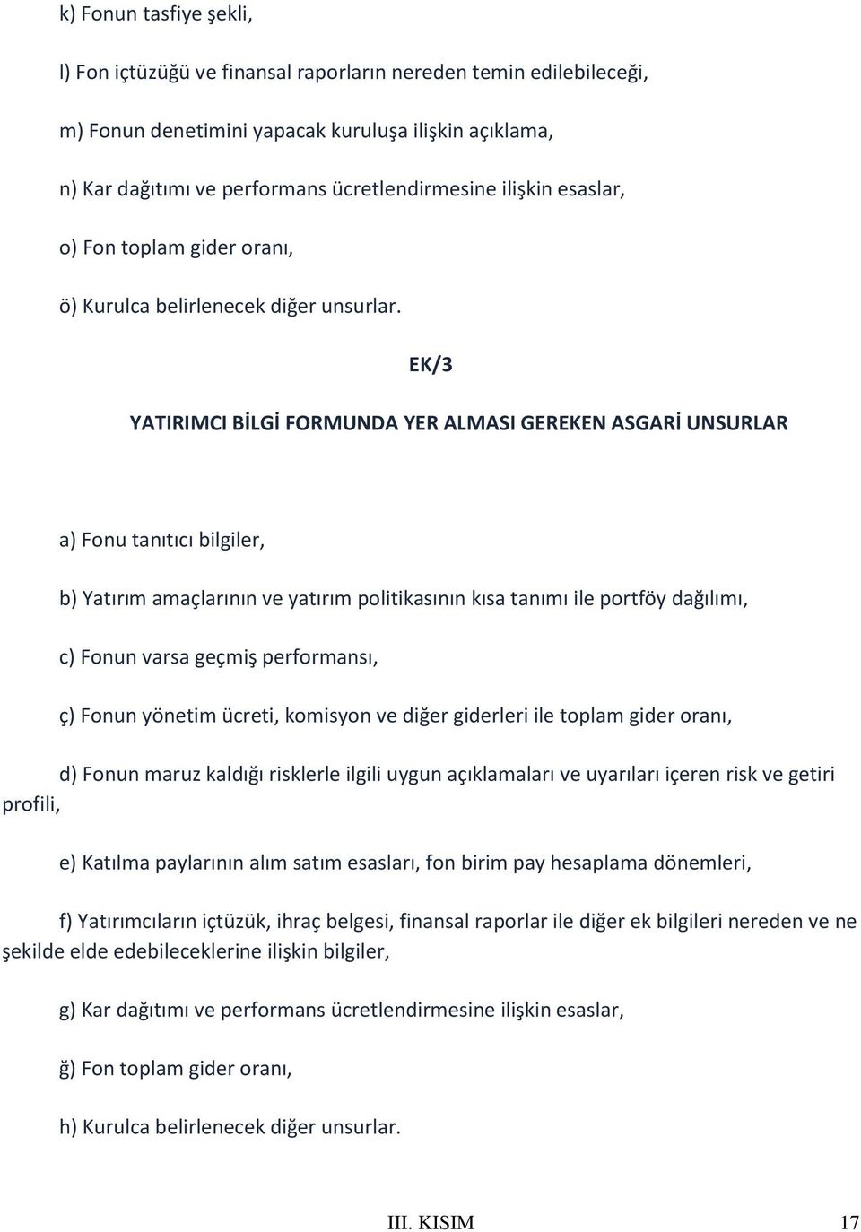 EK/3 YATIRIMCI BİLGİ FORMUNDA YER ALMASI GEREKEN ASGARİ UNSURLAR a) Fonu tanıtıcı bilgiler, b) Yatırım amaçlarının ve yatırım politikasının kısa tanımı ile portföy dağılımı, c) Fonun varsa geçmiş