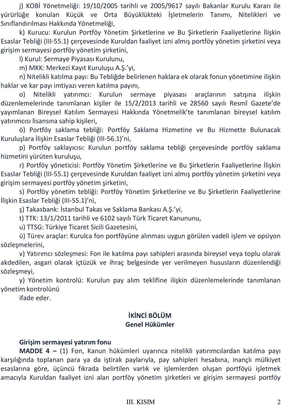 1) çerçevesinde Kuruldan faaliyet izni almış portföy yönetim şirketini veya girişim sermayesi portföy yönetim şirketini, l) Kurul: Sermaye Piyasası Kurulunu, m) MKK: Merkezi Kayıt Kuruluşu A.Ş.