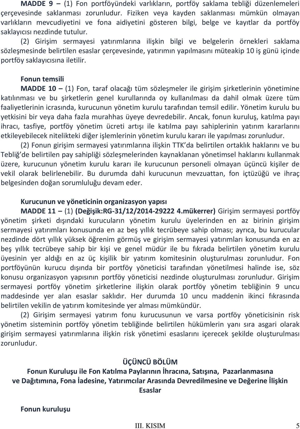 (2) Girişim sermayesi yatırımlarına ilişkin bilgi ve belgelerin örnekleri saklama sözleşmesinde belirtilen esaslar çerçevesinde, yatırımın yapılmasını müteakip 10 iş günü içinde portföy saklayıcısına