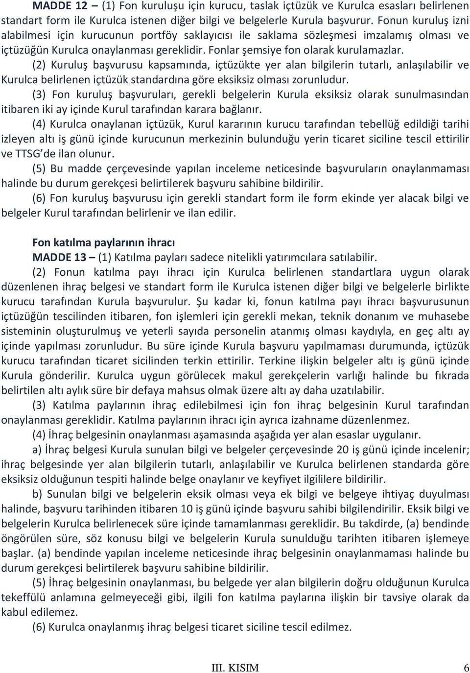 (2) Kuruluş başvurusu kapsamında, içtüzükte yer alan bilgilerin tutarlı, anlaşılabilir ve Kurulca belirlenen içtüzük standardına göre eksiksiz olması zorunludur.