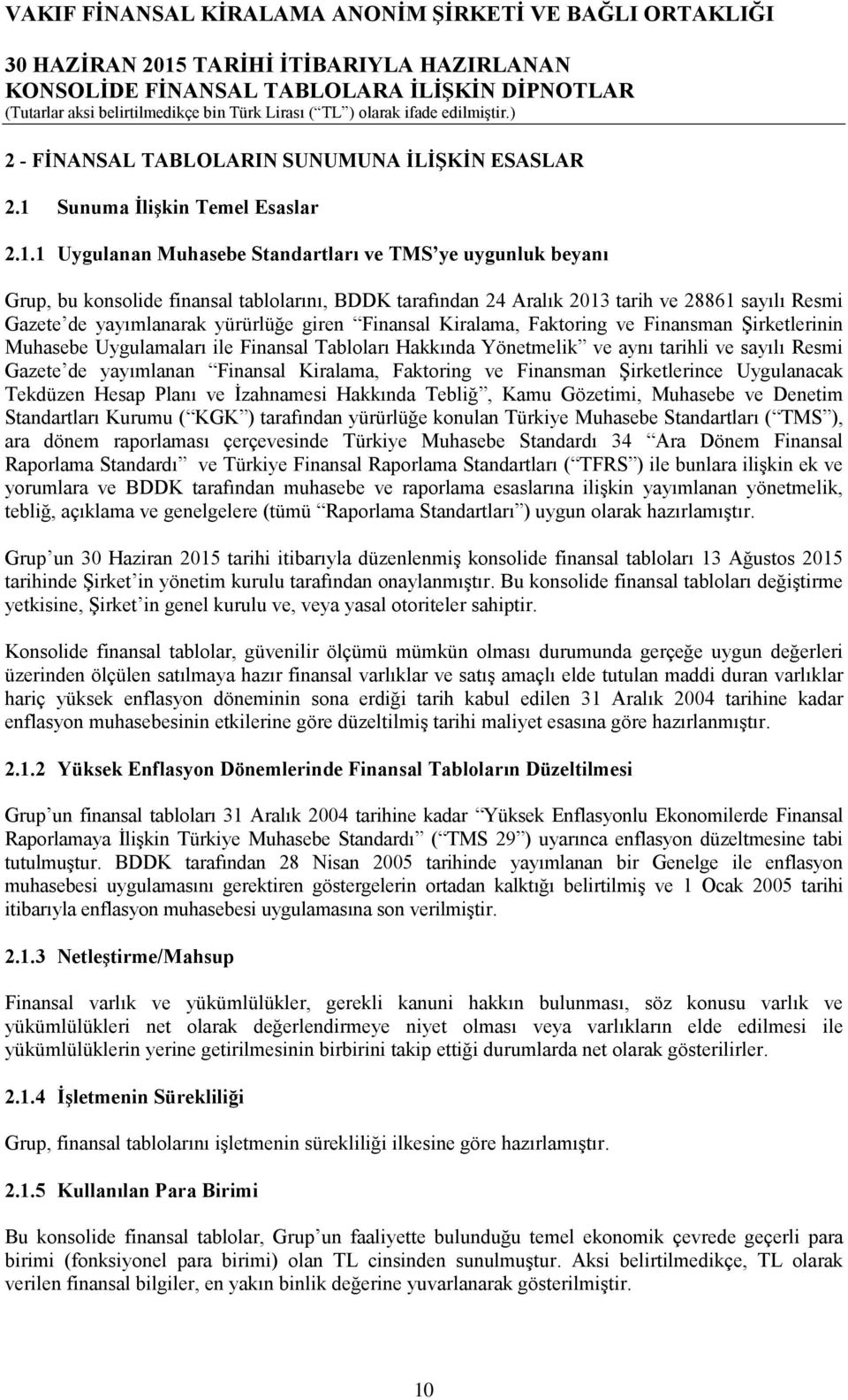 1 Uygulanan Muhasebe Standartları ve TMS ye uygunluk beyanı Grup, bu konsolide finansal tablolarını, BDDK tarafından 24 Aralık 2013 tarih ve 28861 sayılı Resmi Gazete de yayımlanarak yürürlüğe giren