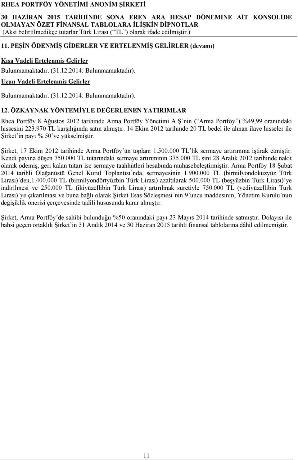 14 Ekim 2012 tarihinde 20 TL bedel ile alınan ilave hisseler ile Şirket in payı % 50 ye yükselmiştir. Şirket, 17 Ekim 2012 tarihinde Arma Portföy ün toplam 1.500.