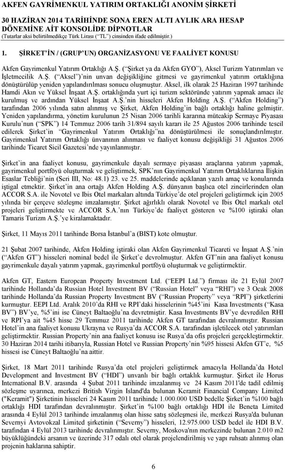 Ş. ( Akfen Holding ) tarafından 2006 yılında satın alınmış ve Şirket, Akfen Holding in bağlı ortaklığı haline gelmiştir.