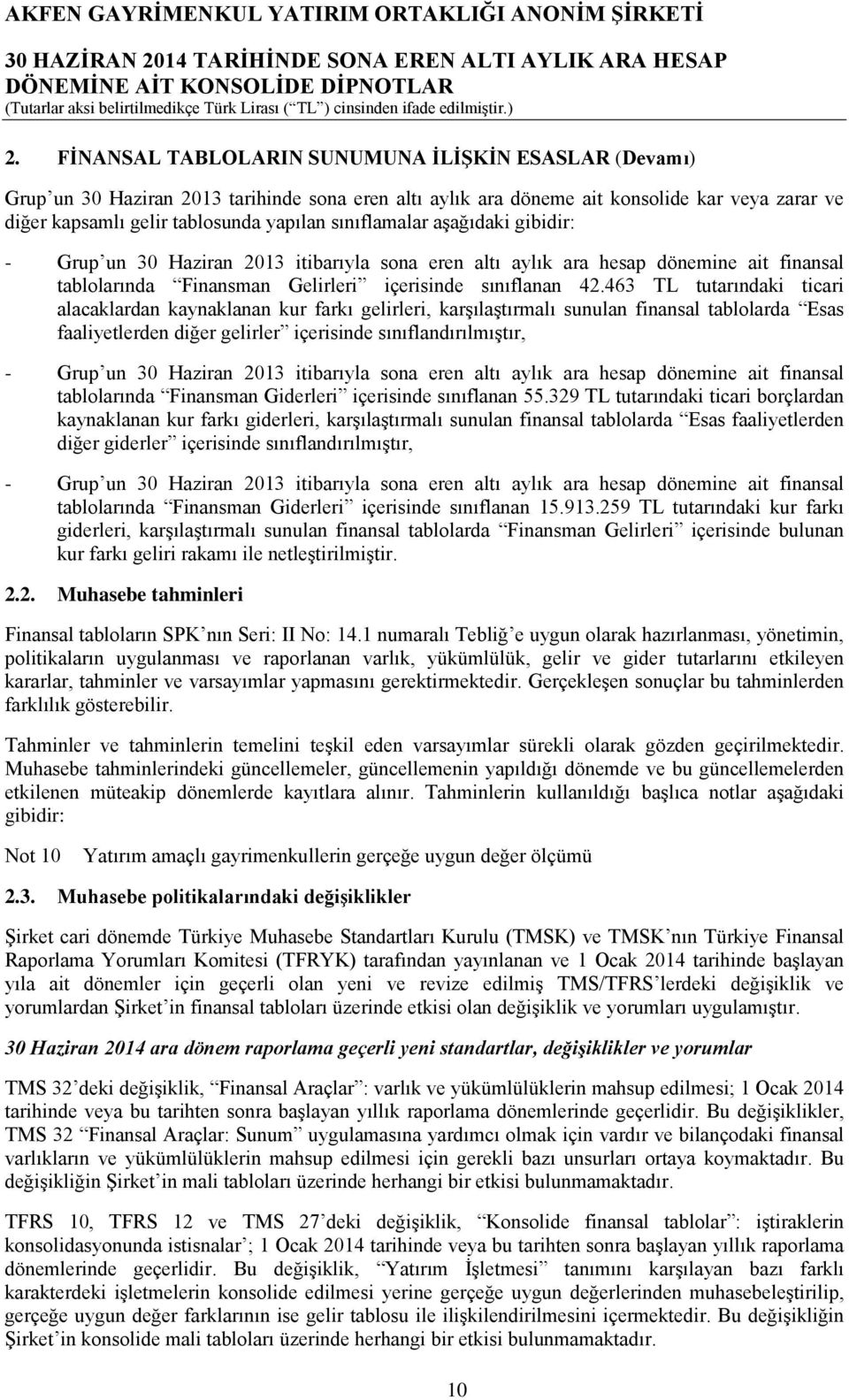 463 TL tutarındaki ticari alacaklardan kaynaklanan kur farkı gelirleri, karşılaştırmalı sunulan finansal tablolarda Esas faaliyetlerden diğer gelirler içerisinde sınıflandırılmıştır, - Grup un 30