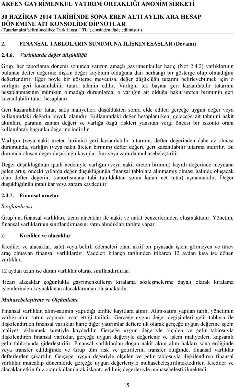 Varlığın tek başına geri kazanılabilir tutarının hesaplanmasının mümkün olmadığı durumlarda, o varlığın ait olduğu nakit üreten biriminin geri kazanılabilir tutarı hesaplanır.