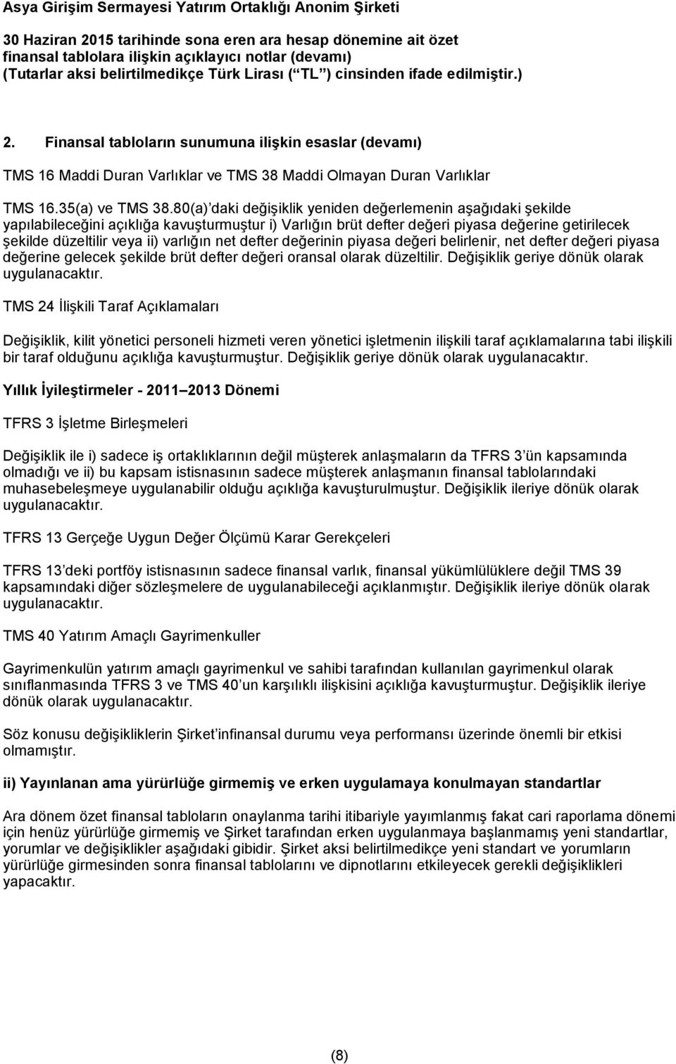 net defter değerinin piyasa değeri belirlenir, net defter değeri piyasa değerine gelecek şekilde brüt defter değeri oransal olarak düzeltilir. Değişiklik geriye dönük olarak uygulanacaktır.