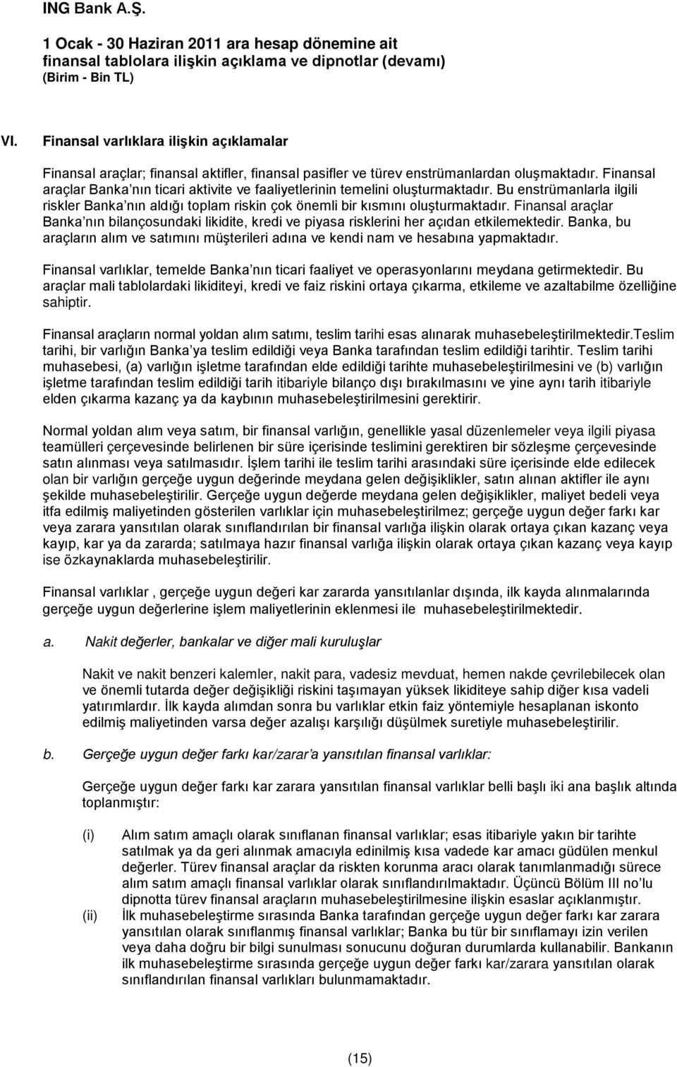 Finansal araçlar Banka nın bilançosundaki likidite, kredi ve piyasa risklerini her açıdan etkilemektedir. Banka, bu araçların alım ve satımını müşterileri adına ve kendi nam ve hesabına yapmaktadır.