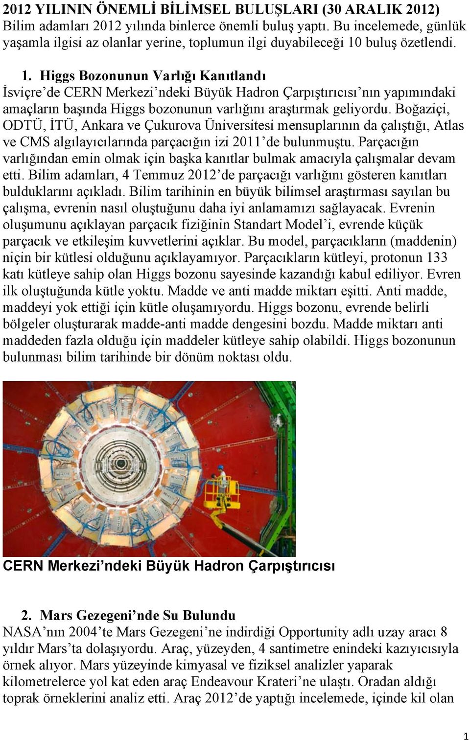 buluş özetlendi. 1. Higgs Bozonunun Varlığı Kanıtlandı İsviçre de CERN Merkezi ndeki Büyük Hadron Çarpıştırıcısı nın yapımındaki amaçların başında Higgs bozonunun varlığını araştırmak geliyordu.