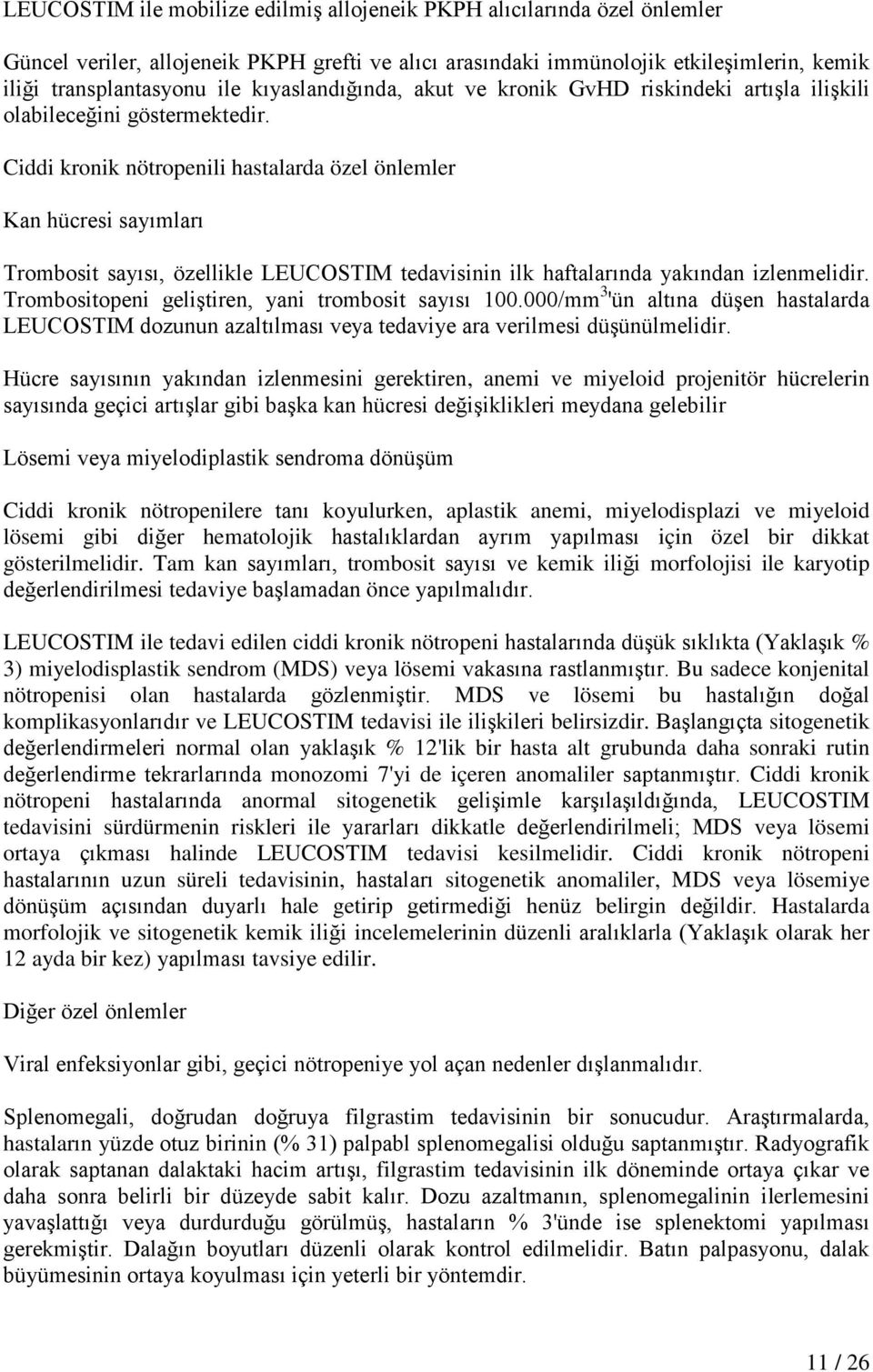 Ciddi kronik nötropenili hastalarda özel önlemler Kan hücresi sayımları Trombosit sayısı, özellikle LEUCOSTIM tedavisinin ilk haftalarında yakından izlenmelidir.