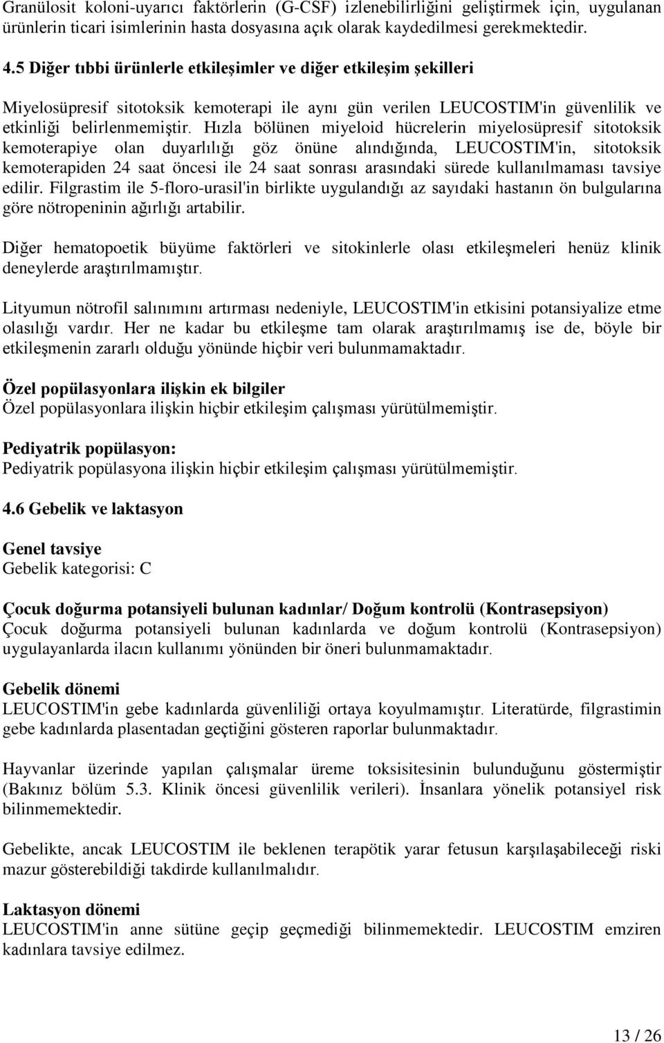 Hızla bölünen miyeloid hücrelerin miyelosüpresif sitotoksik kemoterapiye olan duyarlılığı göz önüne alındığında, LEUCOSTIM'in, sitotoksik kemoterapiden 24 saat öncesi ile 24 saat sonrası arasındaki