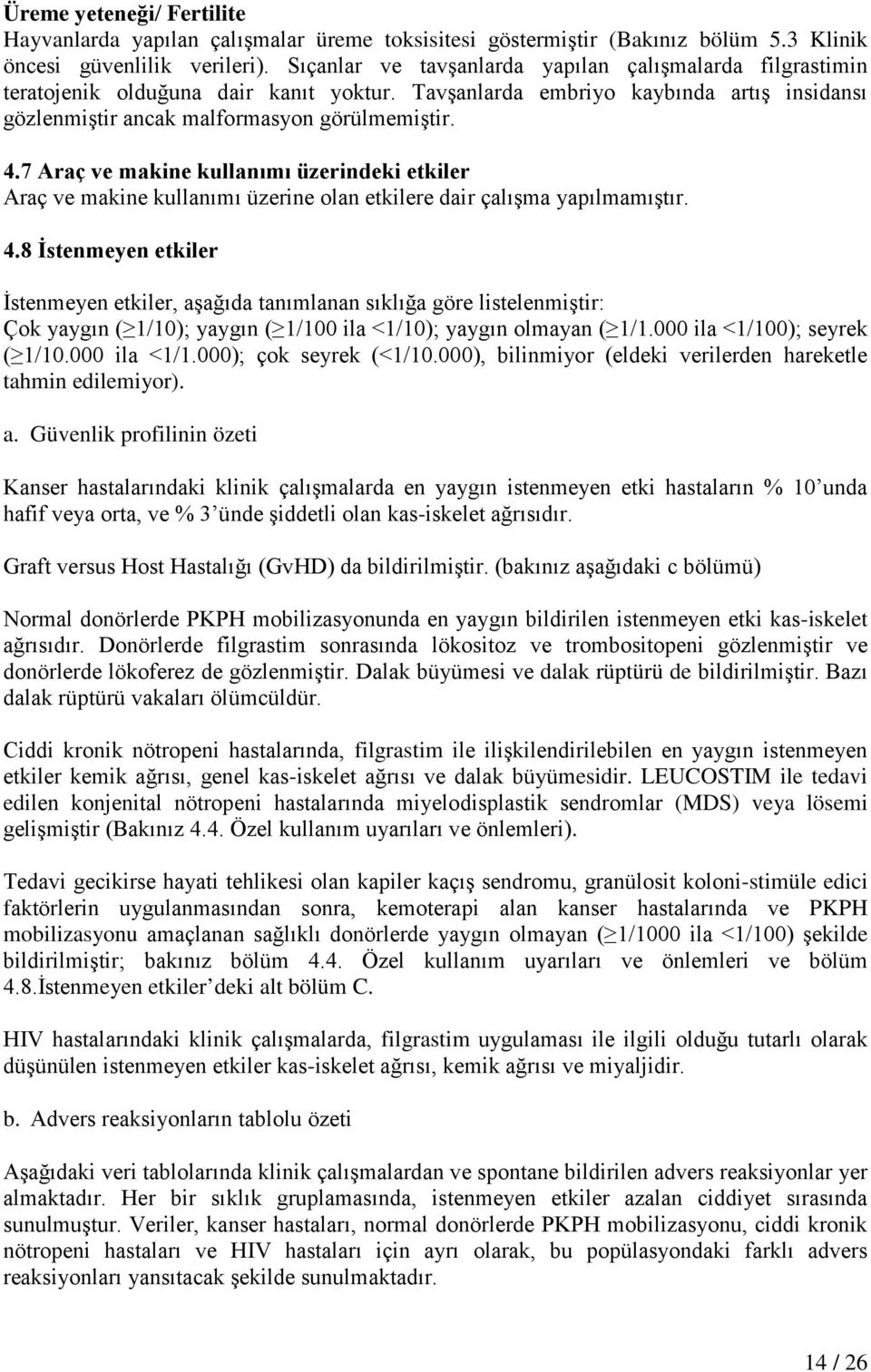 7 Araç ve makine kullanımı üzerindeki etkiler Araç ve makine kullanımı üzerine olan etkilere dair çalışma yapılmamıştır. 4.