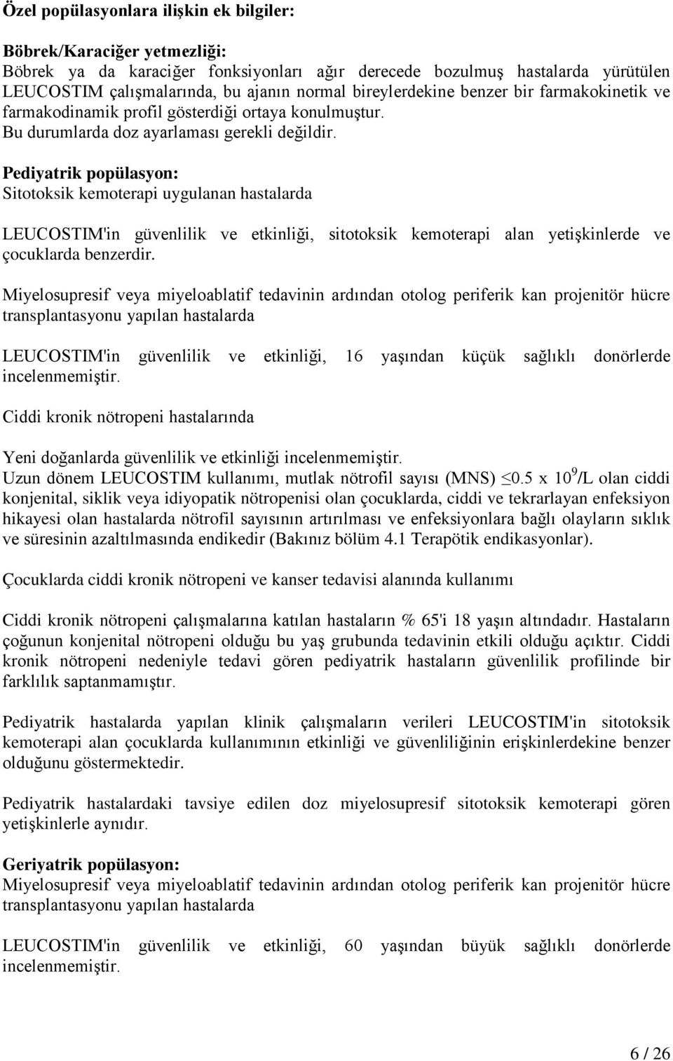 Pediyatrik popülasyon: Sitotoksik kemoterapi uygulanan hastalarda LEUCOSTIM'in güvenlilik ve etkinliği, sitotoksik kemoterapi alan yetişkinlerde ve çocuklarda benzerdir.