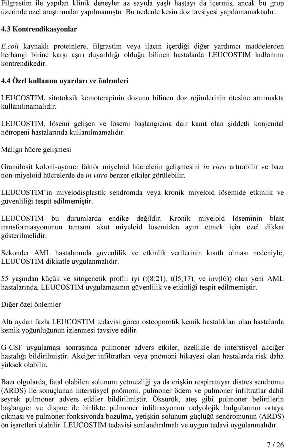 coli kaynaklı proteinlere, filgrastim veya ilacın içerdiği diğer yardımcı maddelerden herhangi birine karşı aşırı duyarlılığı olduğu bilinen hastalarda LEUCOSTIM kullanımı kontrendikedir. 4.