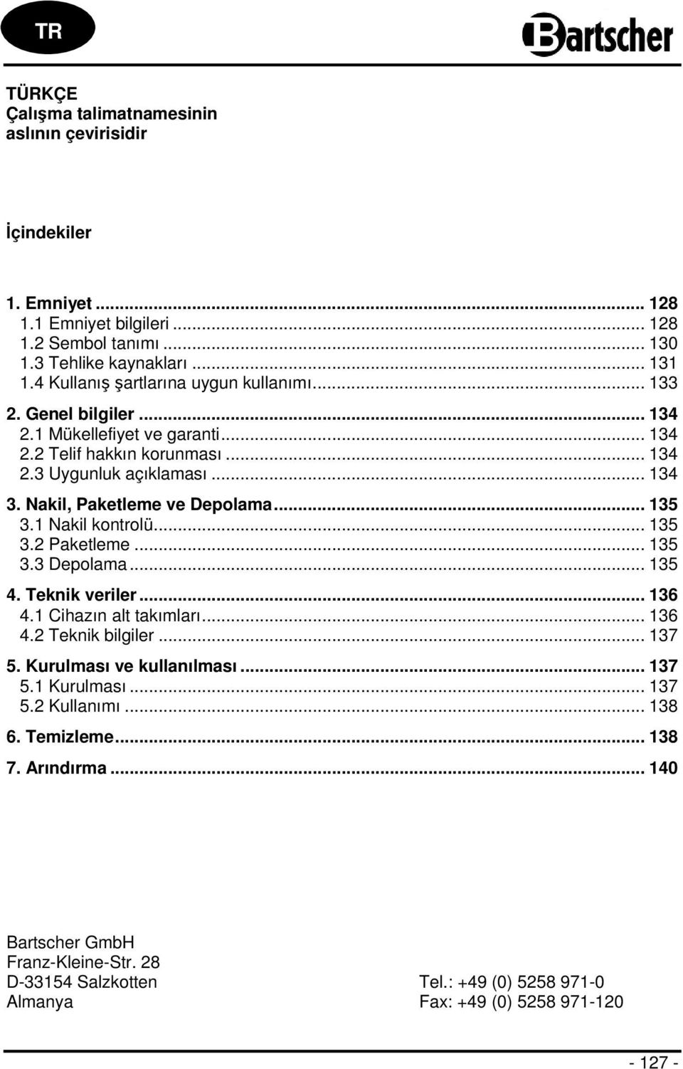 Nakil, Paketleme ve Depolama... 135 3.1 Nakil kontrolü... 135 3.2 Paketleme... 135 3.3 Depolama... 135 4. Teknik veriler... 136 4.1 Cihazın alt takımları... 136 4.2 Teknik bilgiler... 137 5.