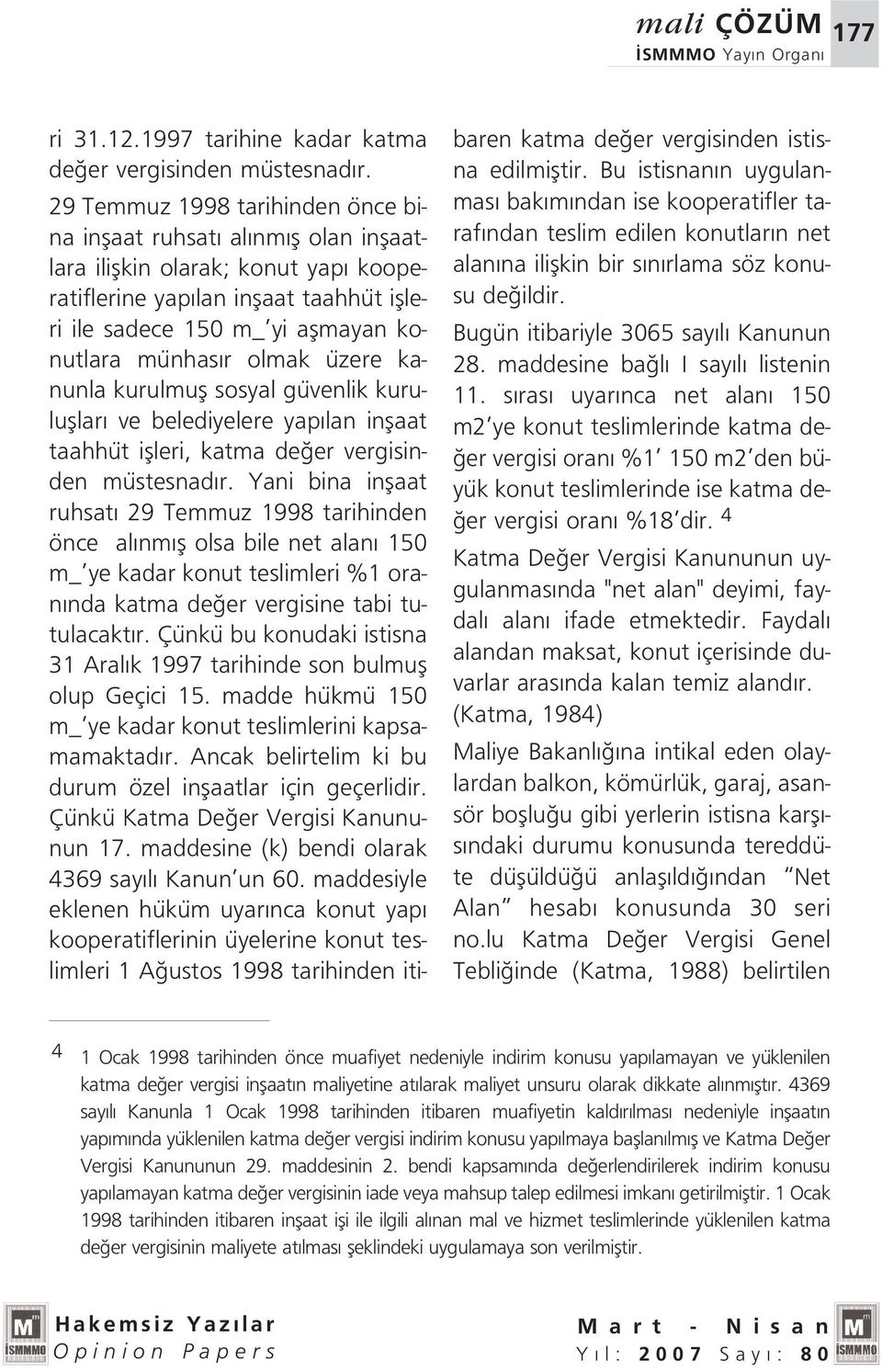 r olmak üzere kanunla kurulmufl sosyal güvenlik kurulufllar ve belediyelere yap lan inflaat taahhüt iflleri, katma de er vergisinden müstesnad r.