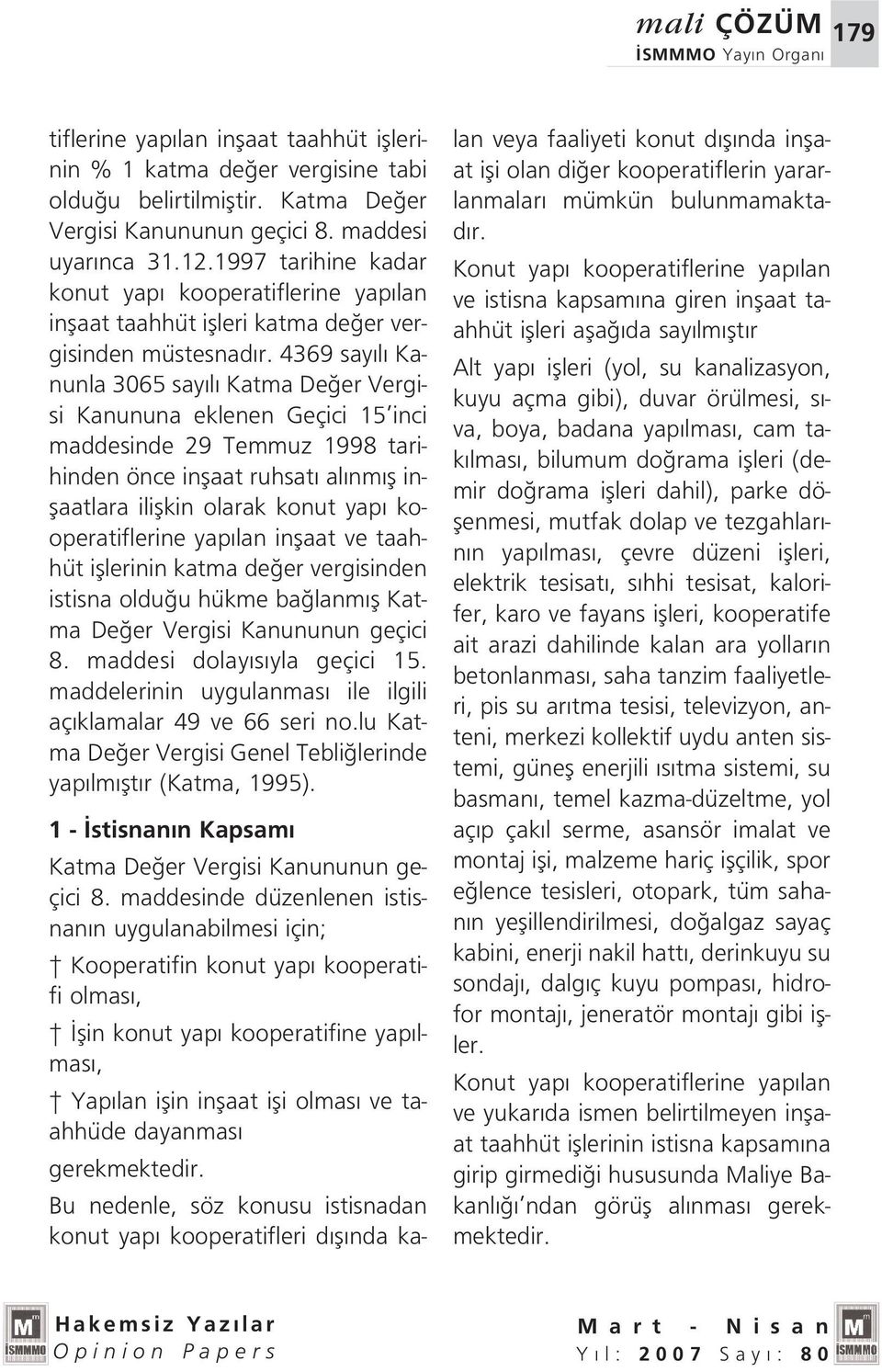 4369 say l Kanunla 3065 say l Katma De er Vergisi Kanununa eklenen Geçici 15 inci maddesinde 29 Temmuz 1998 tarihinden önce inflaat ruhsat al nm fl inflaatlara iliflkin olarak konut yap