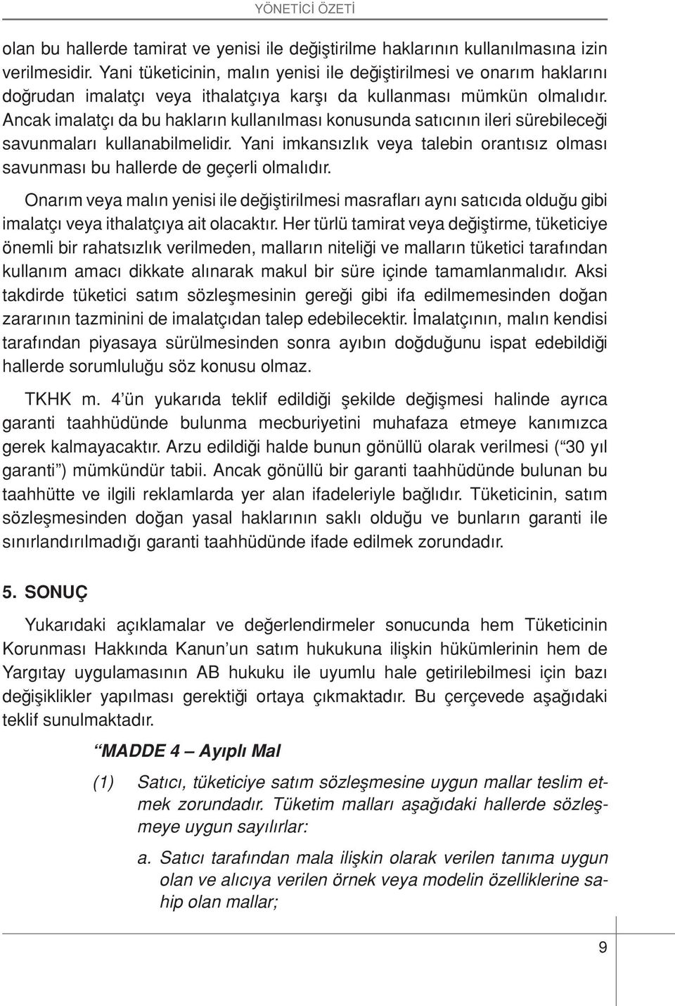 Ancak imalatçı da bu hakların kullanılması konusunda satıcının ileri sürebileceği savunmaları kullanabilmelidir.