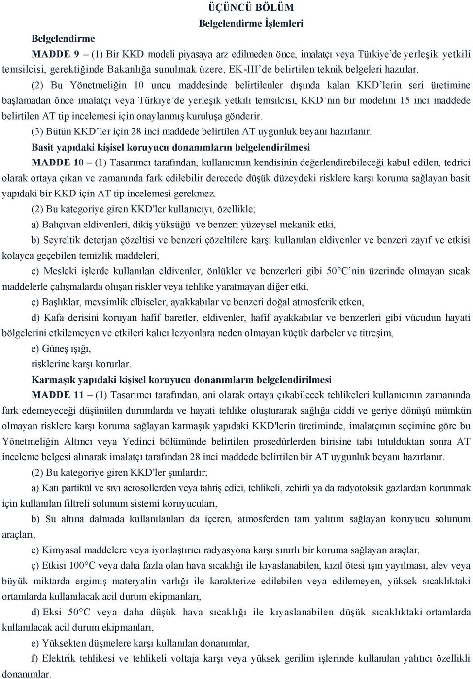 (2) Bu Yönetmeliğin 10 uncu maddesinde belirtilenler dışında kalan KKD lerin seri üretimine başlamadan önce imalatçı veya Türkiye de yerleşik yetkili temsilcisi, KKD nin bir modelini 15 inci maddede