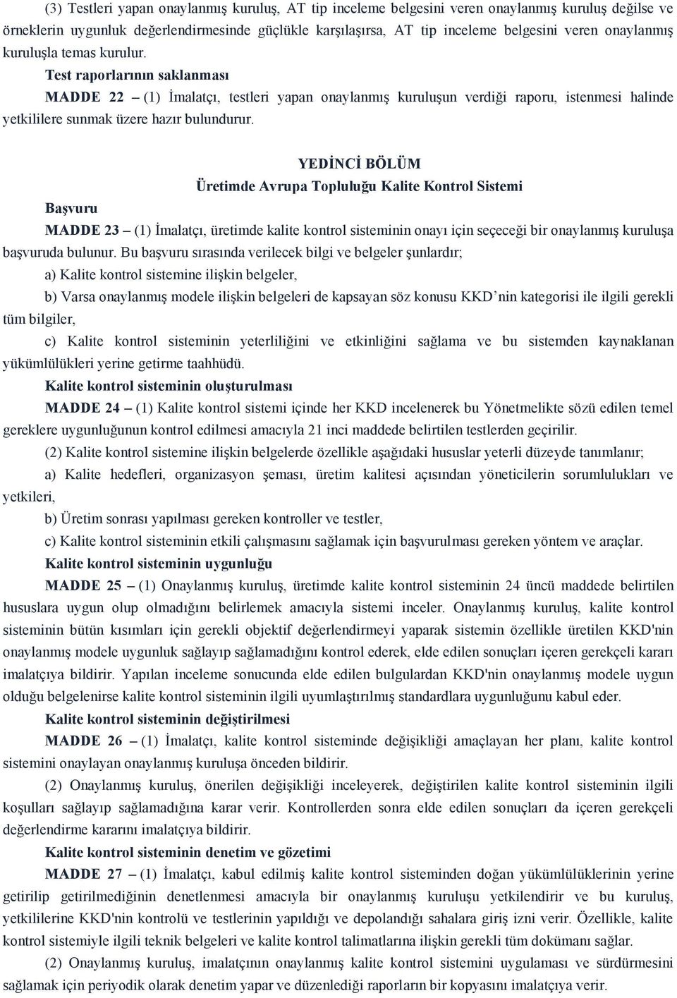 YEDİNCİ BÖLÜM Üretimde Avrupa Topluluğu Kalite Kontrol Sistemi Başvuru MADDE 23 (1) İmalatçı, üretimde kalite kontrol sisteminin onayı için seçeceği bir onaylanmış kuruluşa başvuruda bulunur.