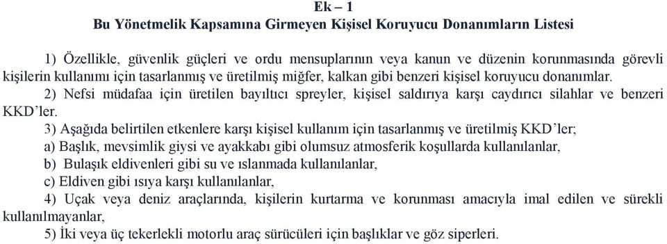 3) Aşağıda belirtilen etkenlere karşı kişisel kullanım için tasarlanmış ve üretilmiş KKD ler; a) Başlık, mevsimlik giysi ve ayakkabı gibi olumsuz atmosferik koşullarda kullanılanlar, b) Bulaşık