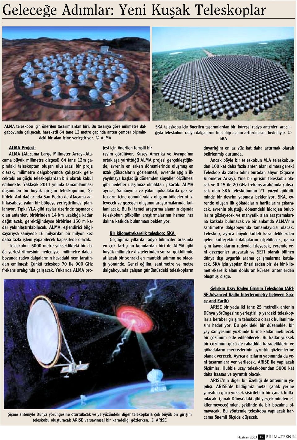 ALMA ALMA Projesi: ALMA (Atacama Large Milimeter Array Atacama büyük milimetre dizgesi) 64 tane 12m çap ndaki teleskoptan oluflan uluslaras bir proje olarak, milimetre dalgaboyunda çal flacak