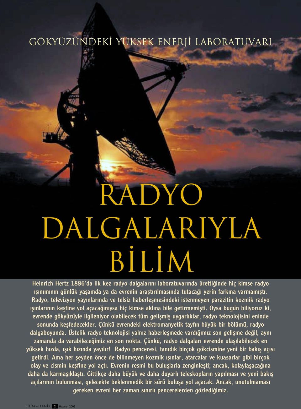 Radyo, televizyon yay nlar nda ve telsiz haberleflmesindeki istenmeyen parazitin kozmik radyo fl nlar n n keflfine yol açaca n ysa hiç kimse akl na bile getirmemiflti.