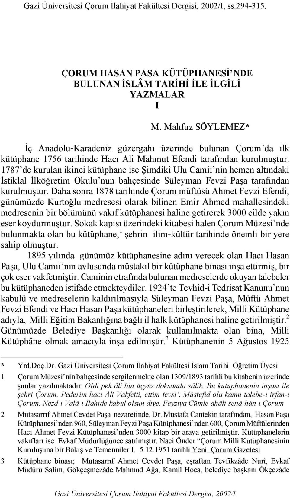 1787 de kurulan ikinci kütüphane ise Şimdiki Ulu Camii nin hemen altındaki İstiklal İlköğretim Okulu nun bahçesinde Süleyman Fevzi Paşa tarafından kurulmuştur.