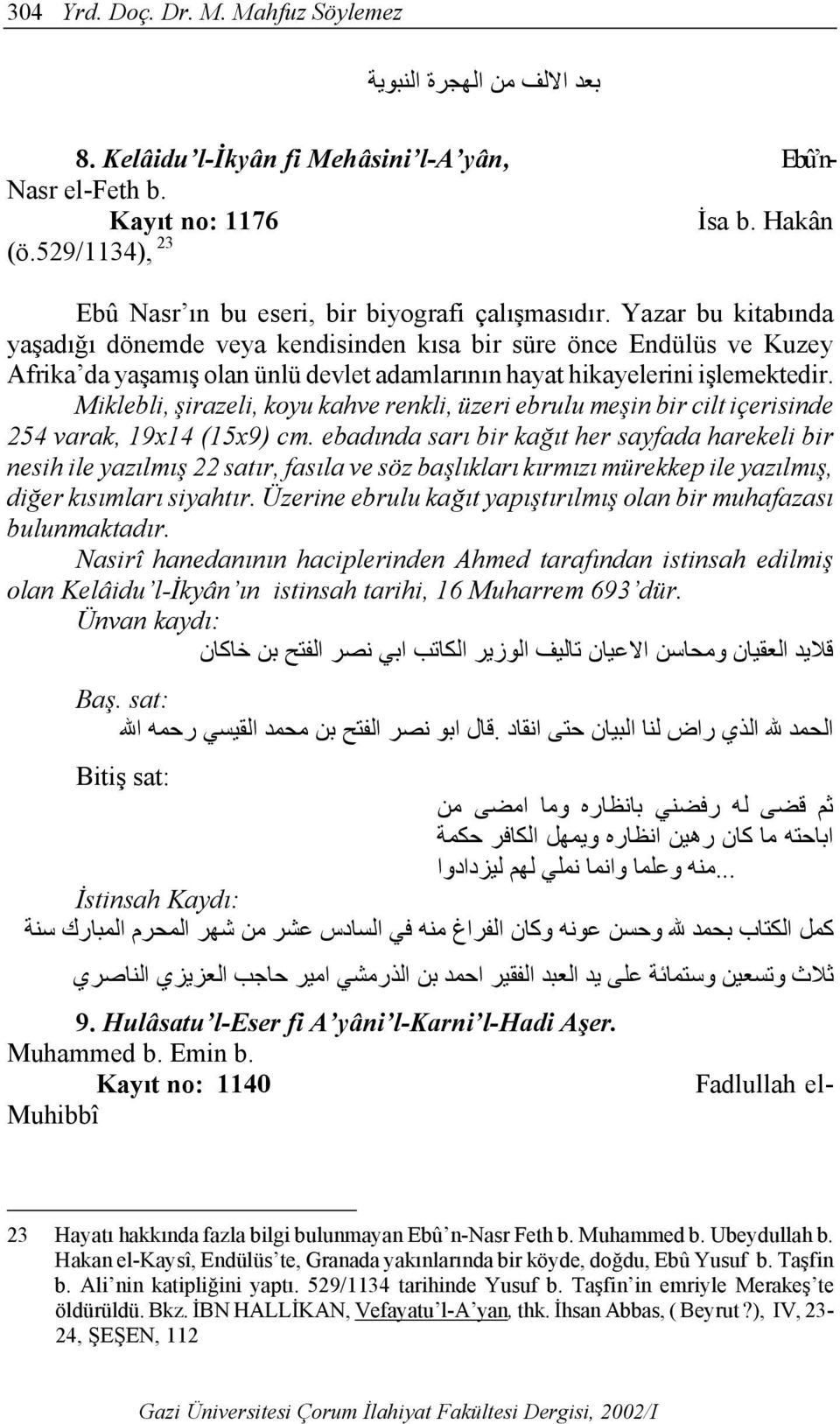 Yazar bu kitabında yaşadığı dönemde veya kendisinden kısa bir süre önce Endülüs ve Kuzey Afrika da yaşamış olan ünlü devlet adamlarının hayat hikayelerini işlemektedir.