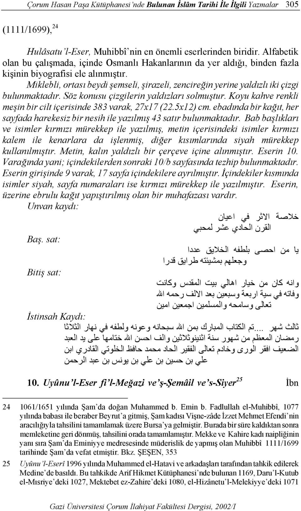 Miklebli, ortası beydi şemseli, şirazeli, zencireğin yerine yaldızlı iki çizgi bulunmaktadır. Söz konusu çizgilerin yaldızları solmuştur.