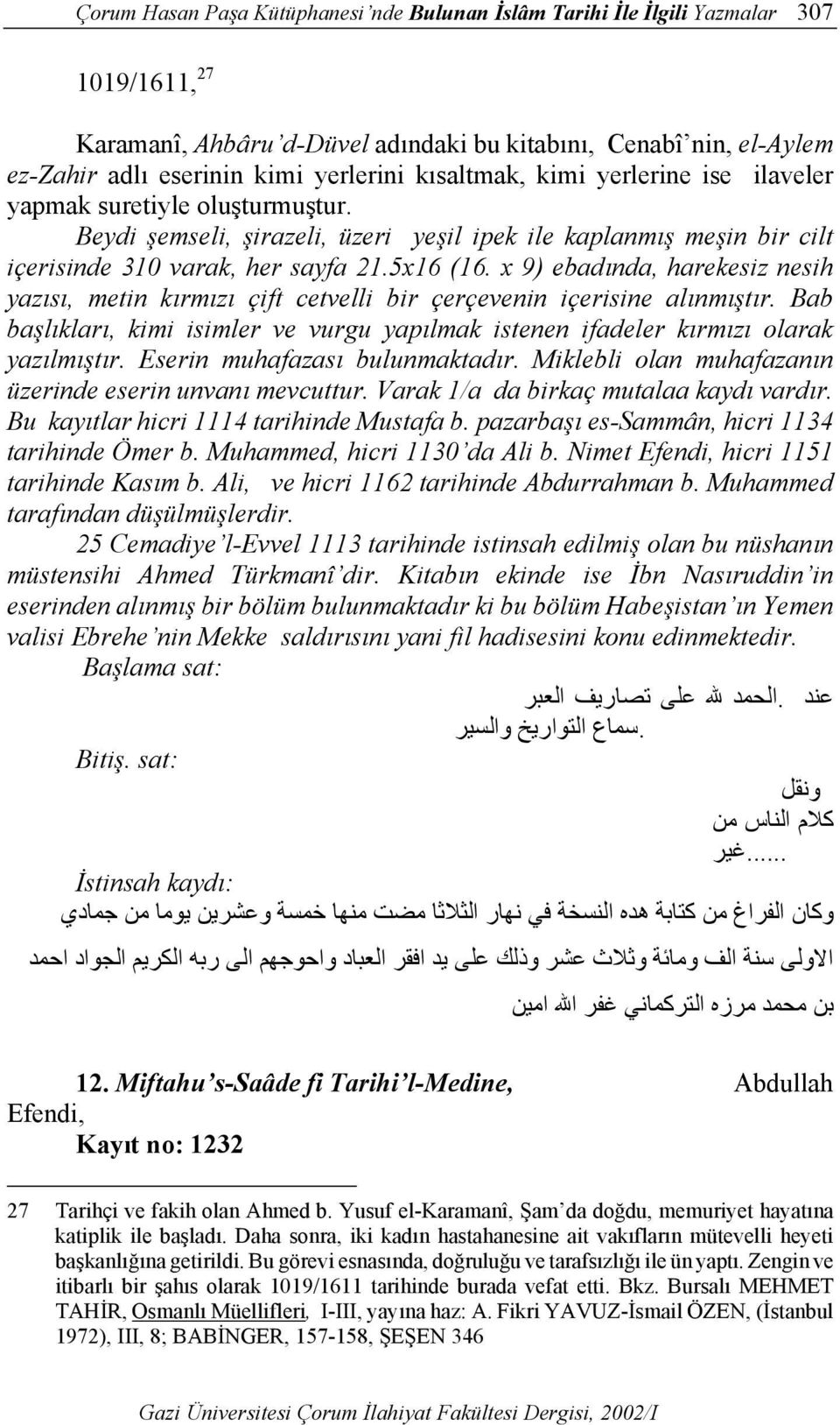 x 9) ebadında, harekesiz nesih yazısı, metin kırmızı çift cetvelli bir çerçevenin içerisine alınmıştır. Bab başlıkları, kimi isimler ve vurgu yapılmak istenen ifadeler kırmızı olarak yazılmıştır.