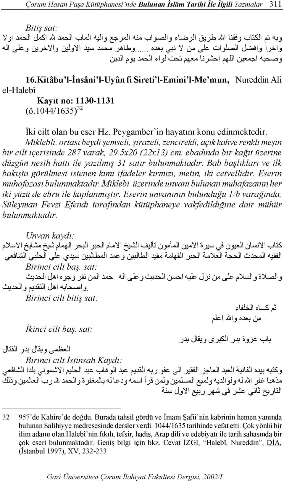 Kitâbu l-insâni l-uyûn fi Sireti l-emini l-me mun, Nureddin Ali el-halebî Kayıt no: 1130-1131 (ö.1044/1635) 32 İki cilt olan bu eser Hz. Peygamber in hayatını konu edinmektedir.