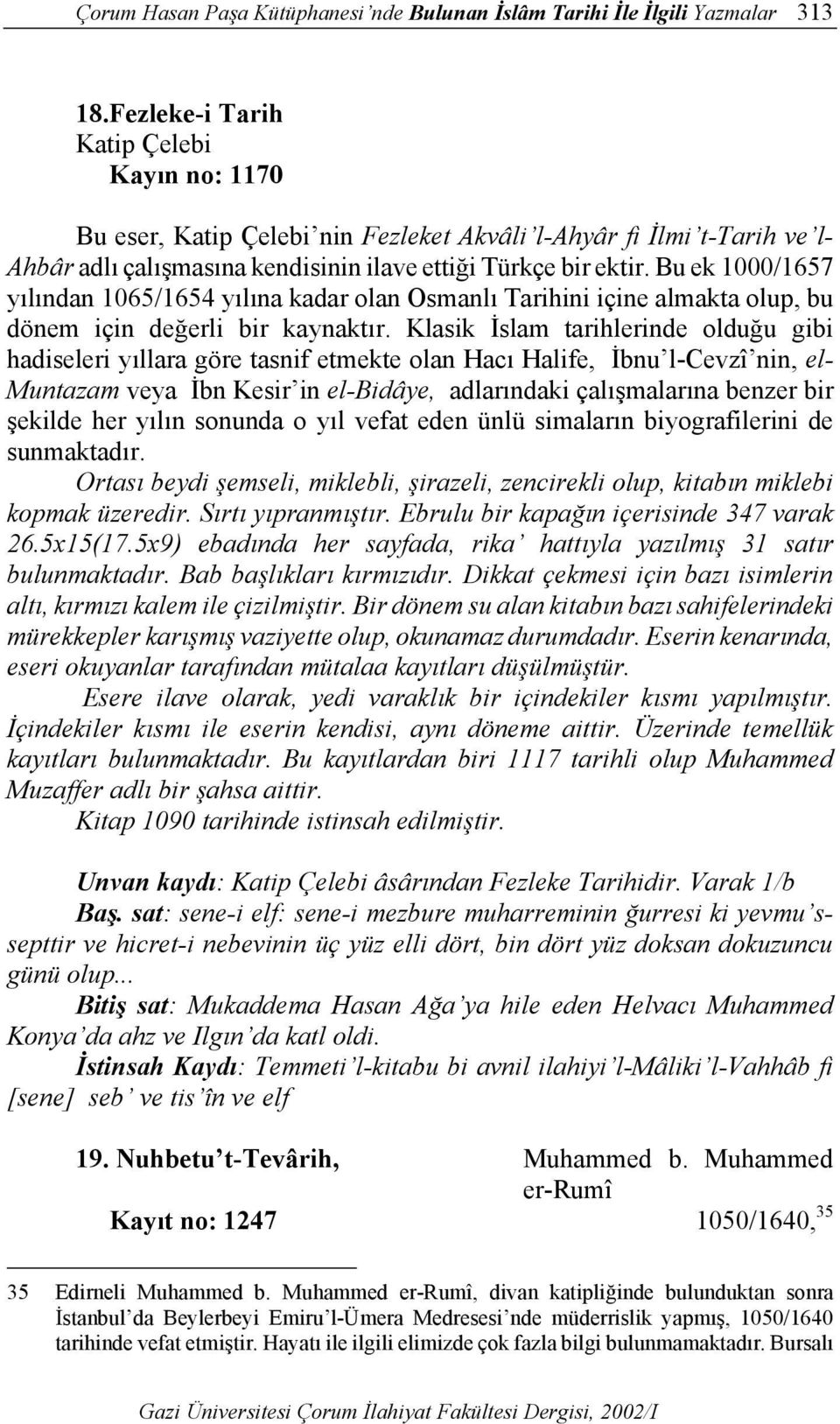 Bu ek 1000/1657 yılından 1065/1654 yılına kadar olan Osmanlı Tarihini içine almakta olup, bu dönem için değerli bir kaynaktır.