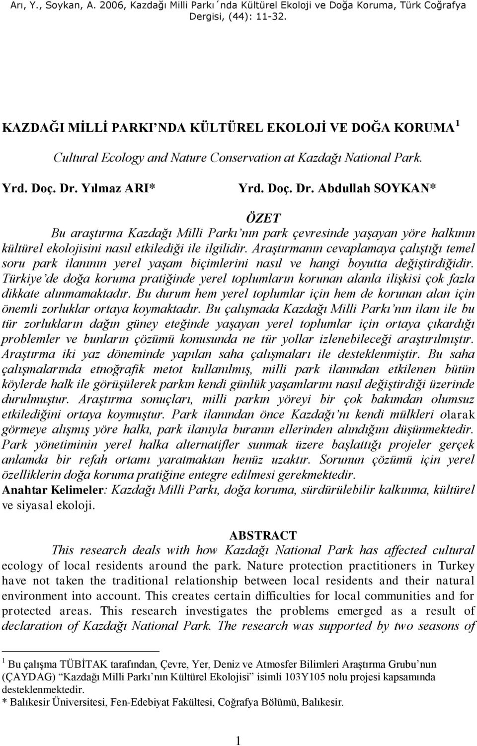 Yılmaz ARI* Yrd. Doç. Dr. Abdullah SOYKAN* ÖZET Bu araştırma Kazdağı Milli Parkı nın park çevresinde yaşayan yöre halkının kültürel ekolojisini nasıl etkilediği ile ilgilidir.