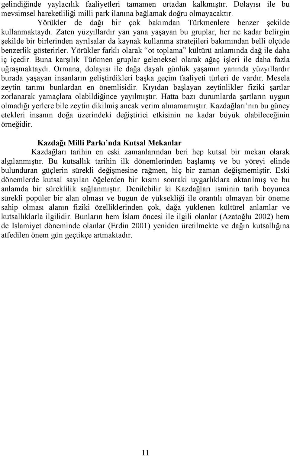 Zaten yüzyıllardır yan yana yaşayan bu gruplar, her ne kadar belirgin şekilde bir birlerinden ayrılsalar da kaynak kullanma stratejileri bakımından belli ölçüde benzerlik gösterirler.