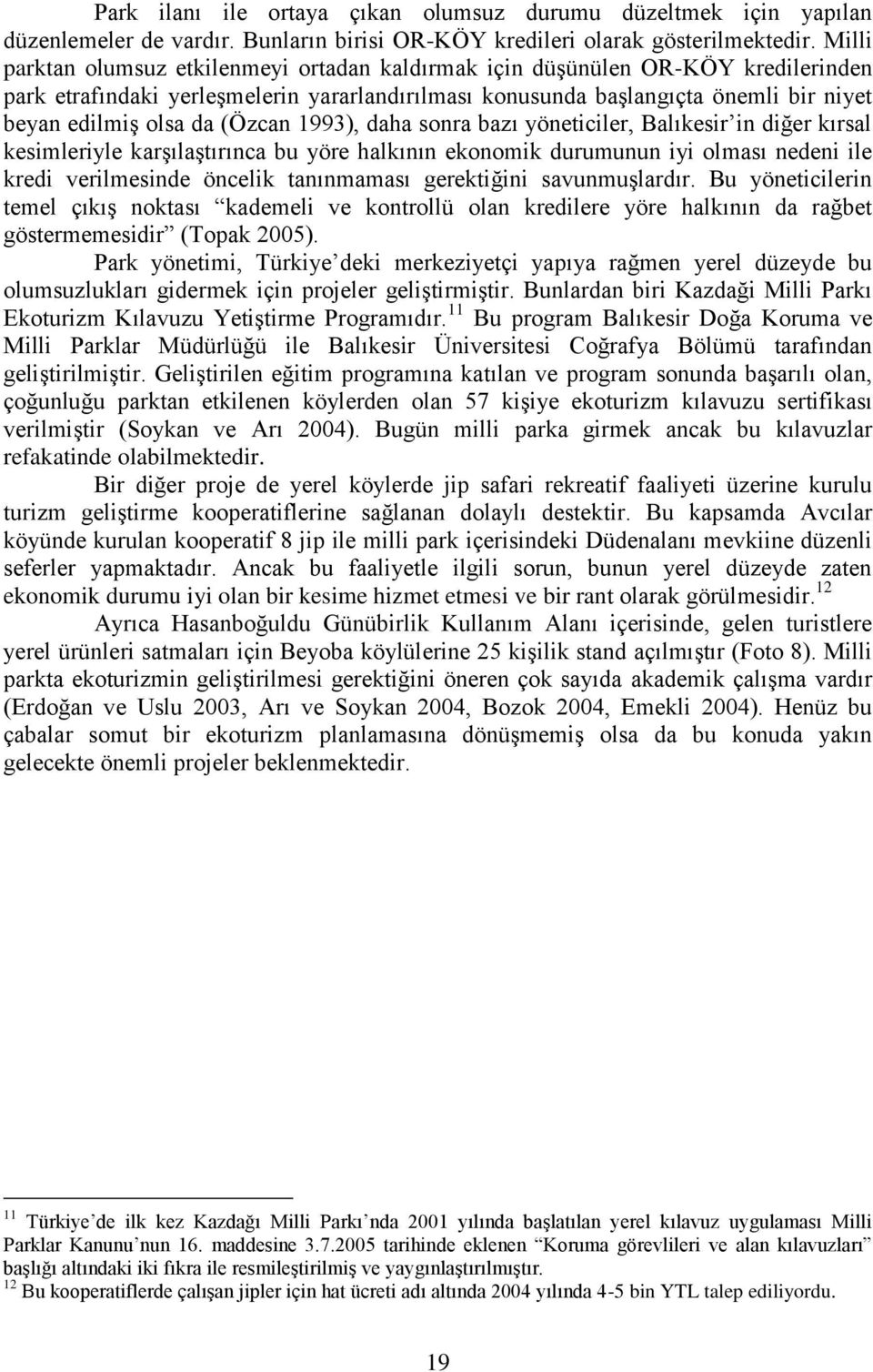 (Özcan 1993), daha sonra bazı yöneticiler, Balıkesir in diğer kırsal kesimleriyle karşılaştırınca bu yöre halkının ekonomik durumunun iyi olması nedeni ile kredi verilmesinde öncelik tanınmaması